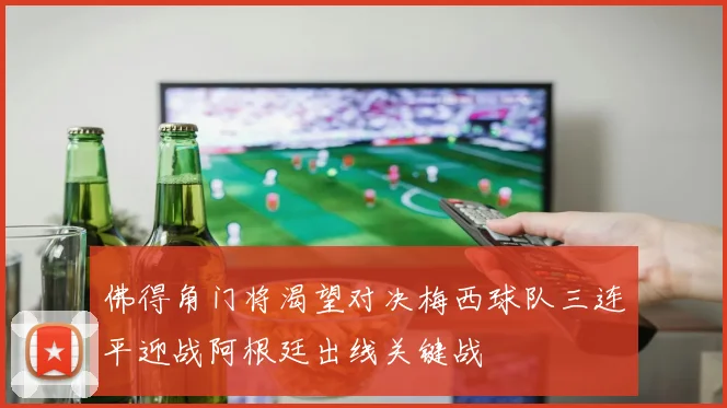 佛得角门将渴望对决梅西球队三连平迎战阿根廷出线关键战