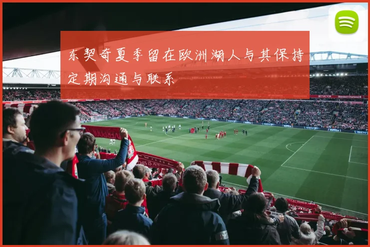 东契奇夏季留在欧洲湖人与其保持定期沟通与联系